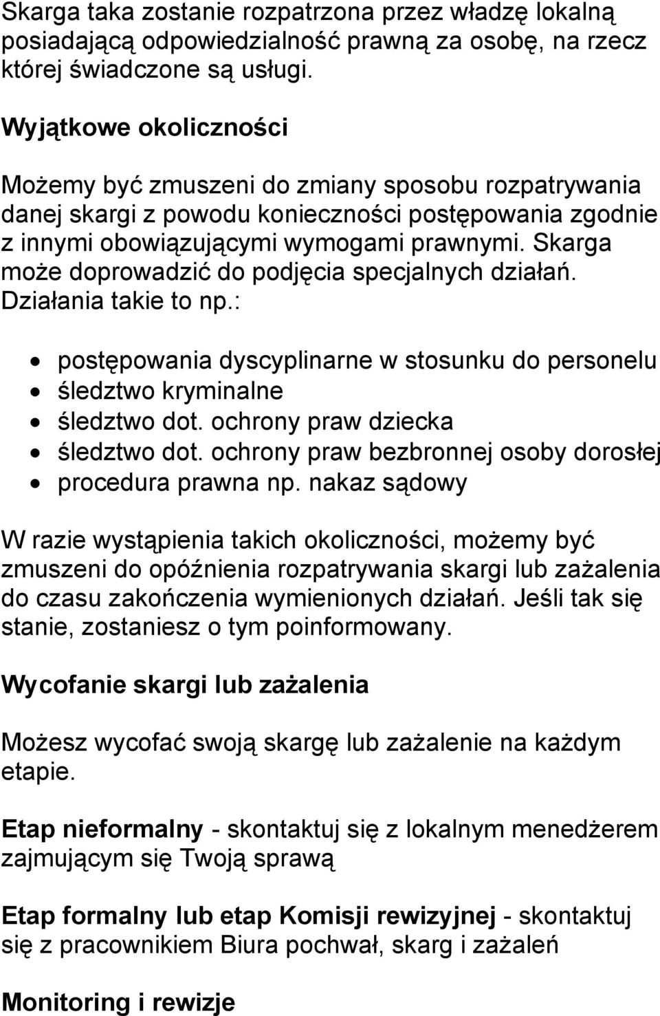 Skarga może doprowadzić do podjęcia specjalnych działań. Działania takie to np.: postępowania dyscyplinarne w stosunku do personelu śledztwo kryminalne śledztwo dot. ochrony praw dziecka śledztwo dot.