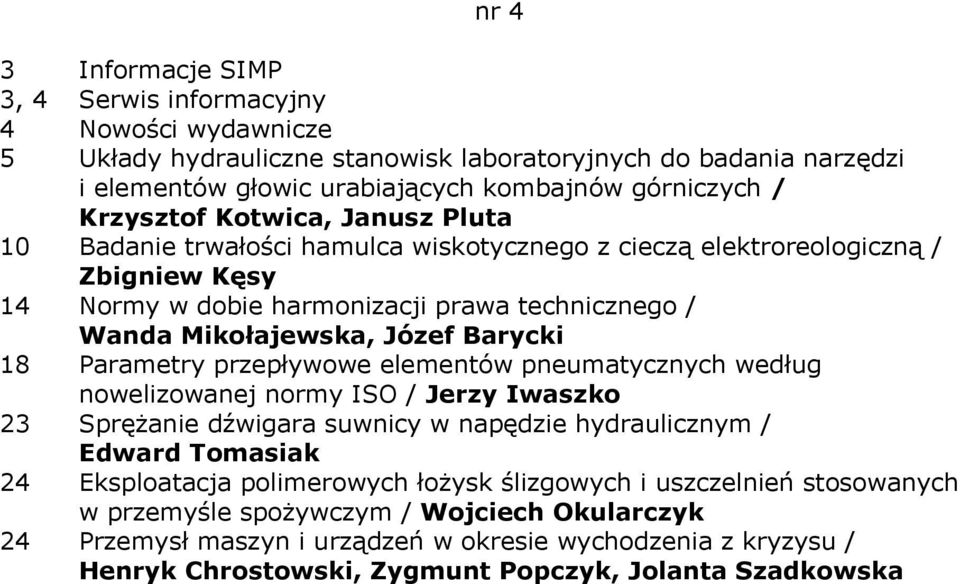 Barycki 18 Parametry przepływowe elementów pneumatycznych według nowelizowanej normy ISO / Jerzy Iwaszko 23 Sprężanie dźwigara suwnicy w napędzie hydraulicznym / Edward Tomasiak 24 Eksploatacja