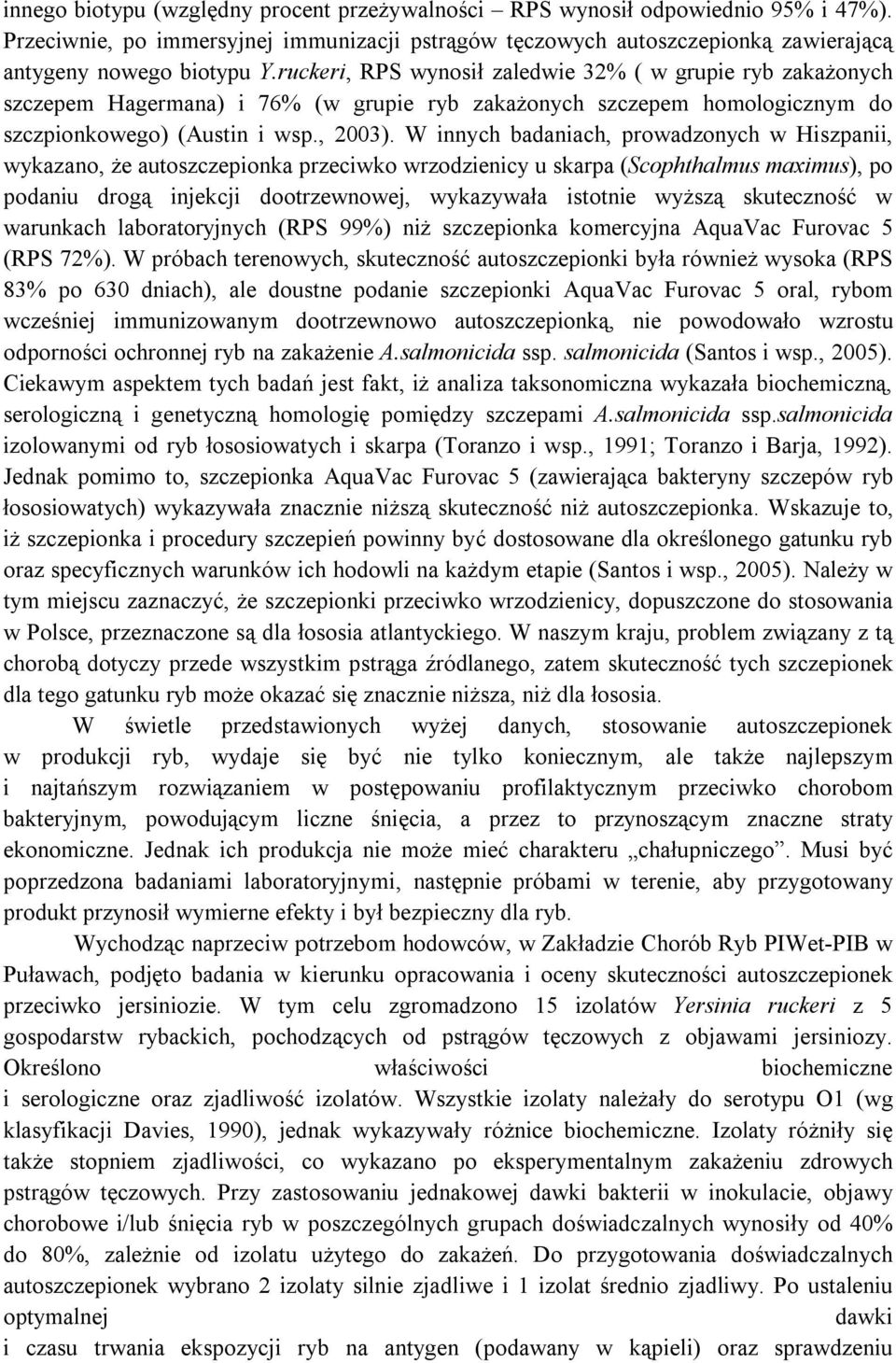 W innych badaniach, prowadzonych w Hiszpanii, wykazano, że autoszczepionka przeciwko wrzodzienicy u skarpa (Scophthalmus maximus), po podaniu drogą injekcji dootrzewnowej, wykazywała istotnie wyższą