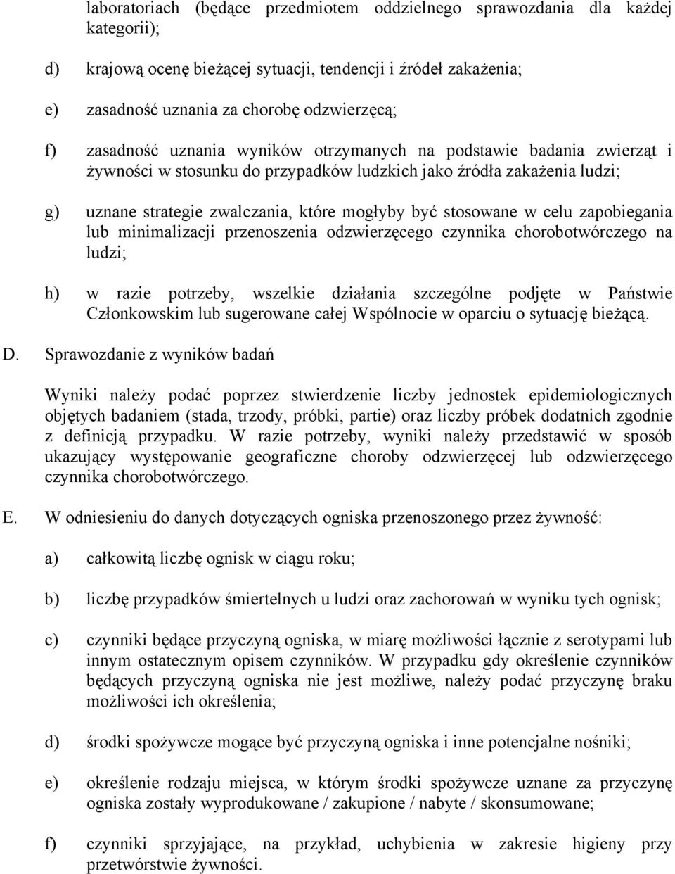 stosowane w celu zapobiegania lub minimalizacji przenoszenia odzwierzęcego czynnika chorobotwórczego na ludzi; h) w razie potrzeby, wszelkie działania szczególne podjęte w Państwie Członkowskim lub