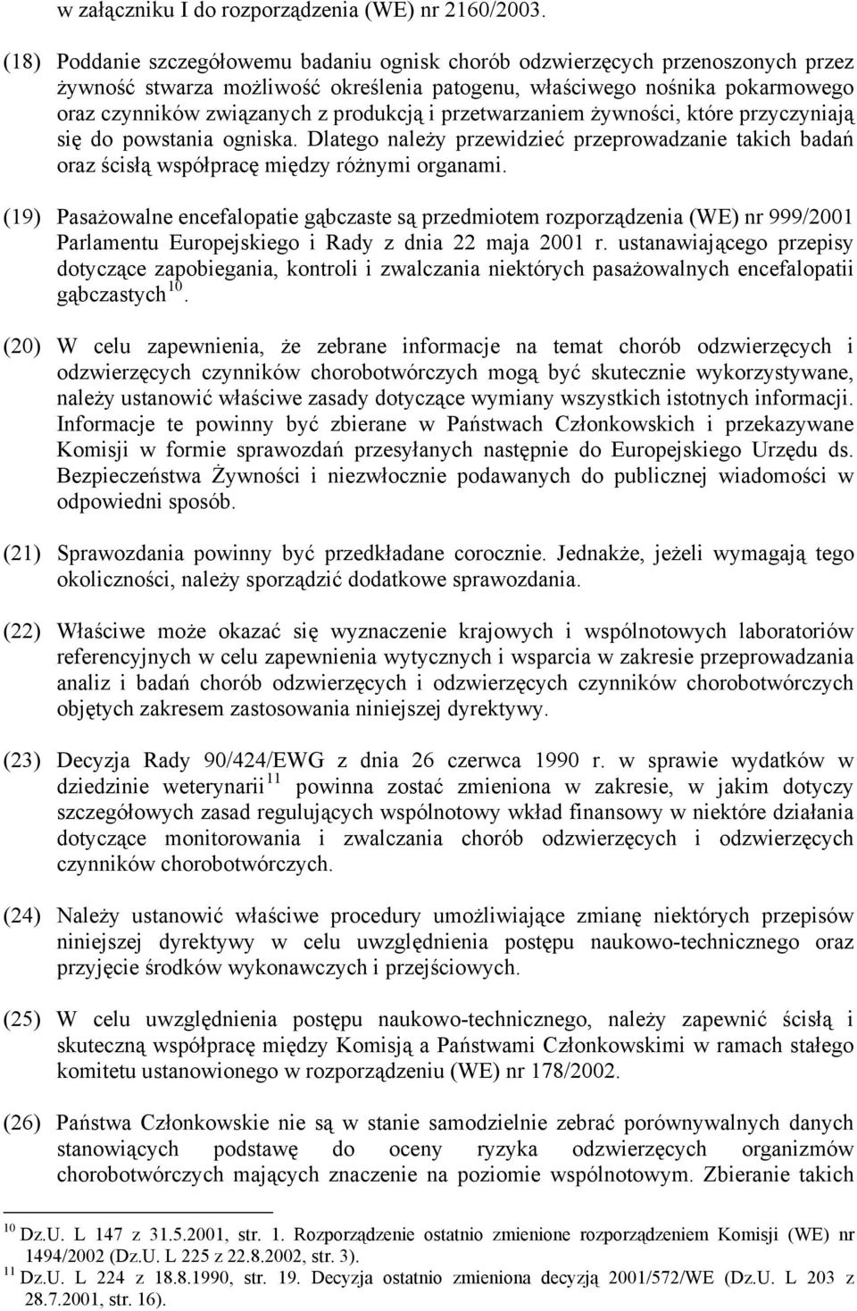 i przetwarzaniem żywności, które przyczyniają się do powstania ogniska. Dlatego należy przewidzieć przeprowadzanie takich badań oraz ścisłą współpracę między różnymi organami.