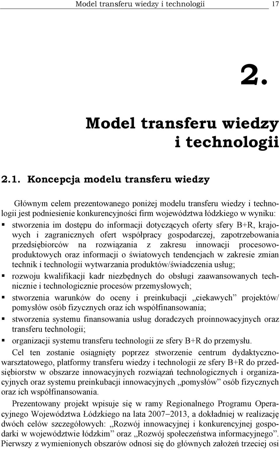 Koncepcja modelu transferu wiedzy Głównym celem prezentowanego poniżej modelu transferu wiedzy i technologii jest podniesienie konkurencyjności firm województwa łódzkiego w wyniku: stworzenia im