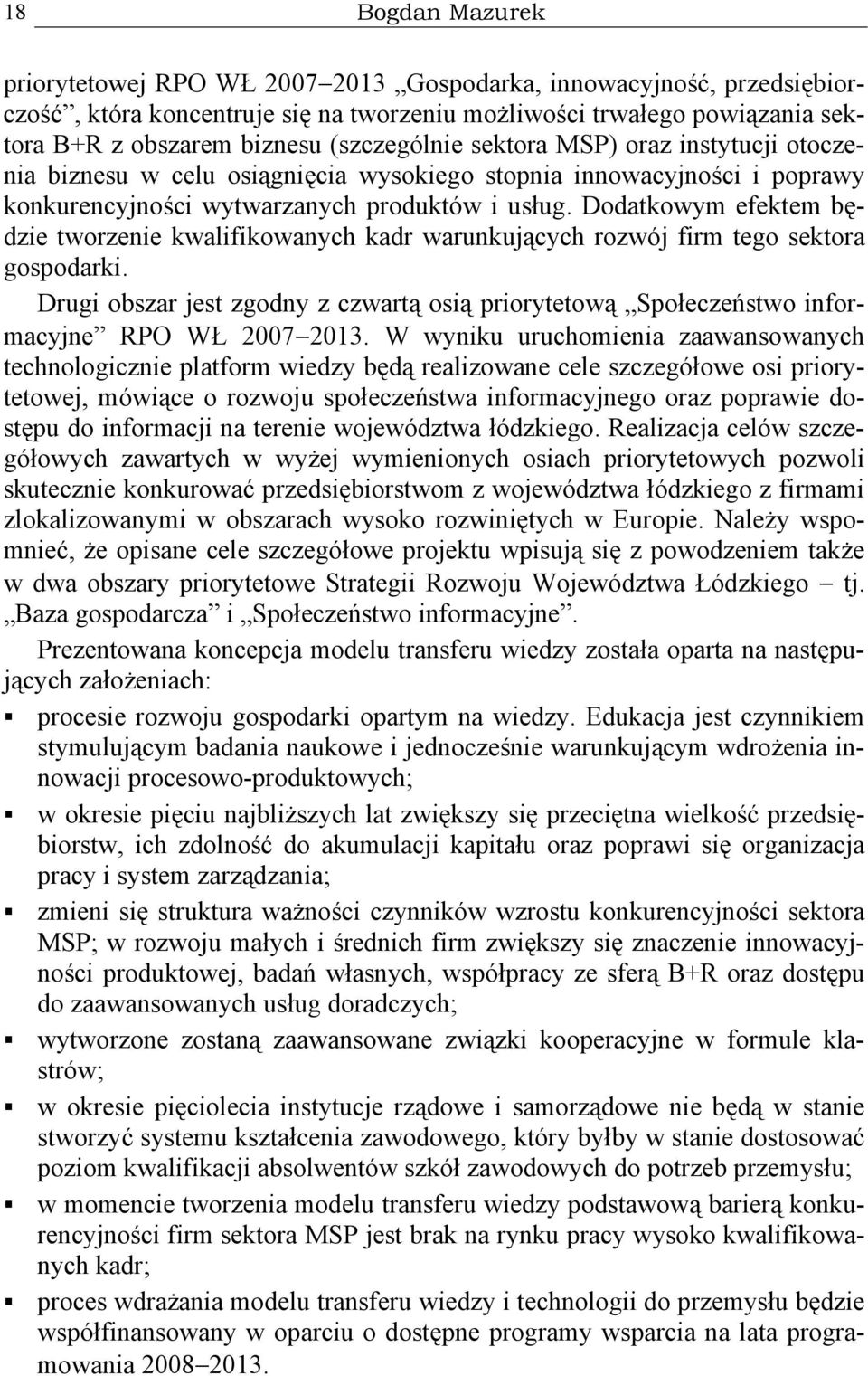 Dodatkowym efektem będzie tworzenie kwalifikowanych kadr warunkujących rozwój firm tego sektora gospodarki.