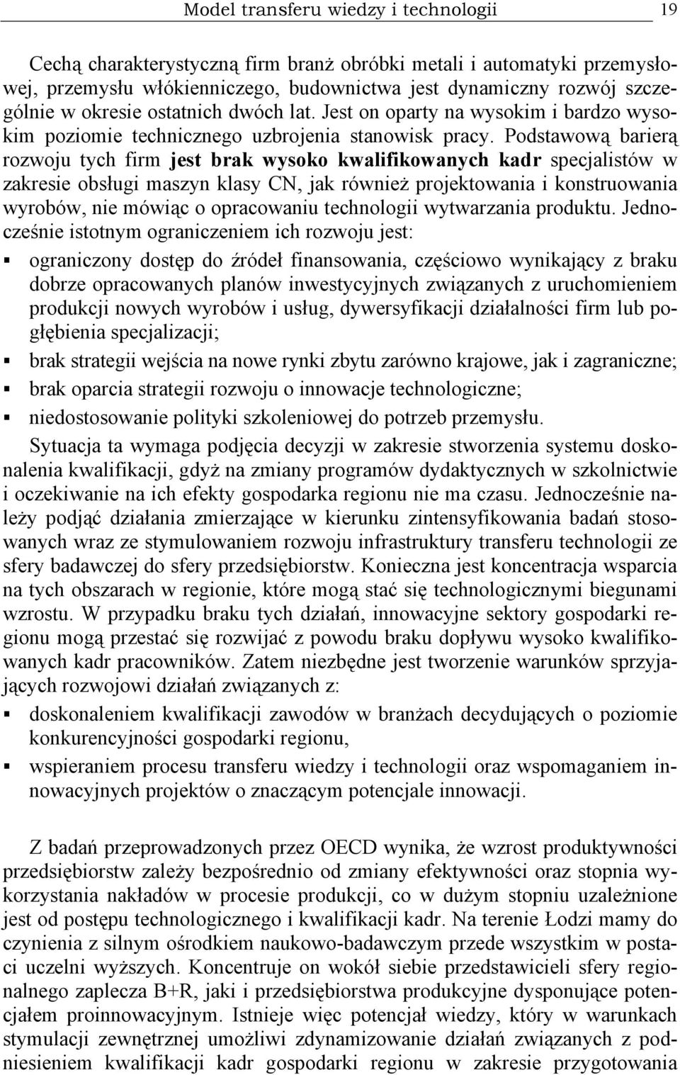 Podstawową barierą rozwoju tych firm jest brak wysoko kwalifikowanych kadr specjalistów w zakresie obsługi maszyn klasy CN, jak również projektowania i konstruowania wyrobów, nie mówiąc o opracowaniu