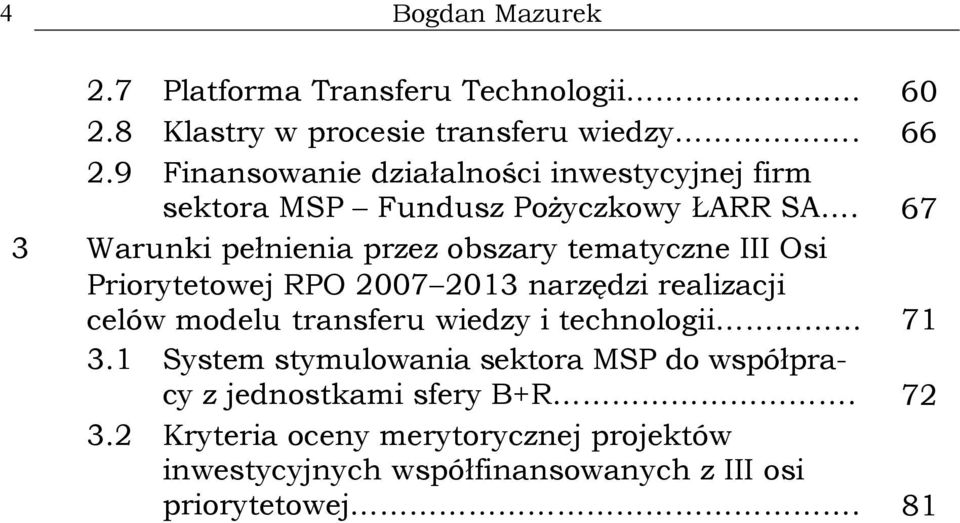 67 3 Warunki pełnienia przez obszary tematyczne III Osi Priorytetowej RPO 2007 2013 narzędzi realizacji celów modelu transferu