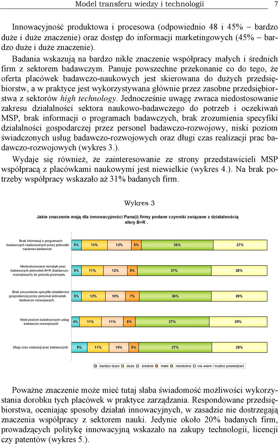 Panuje powszechne przekonanie co do tego, że oferta placówek badawczo-naukowych jest skierowana do dużych przedsiębiorstw, a w praktyce jest wykorzystywana głównie przez zasobne przedsiębiorstwa z