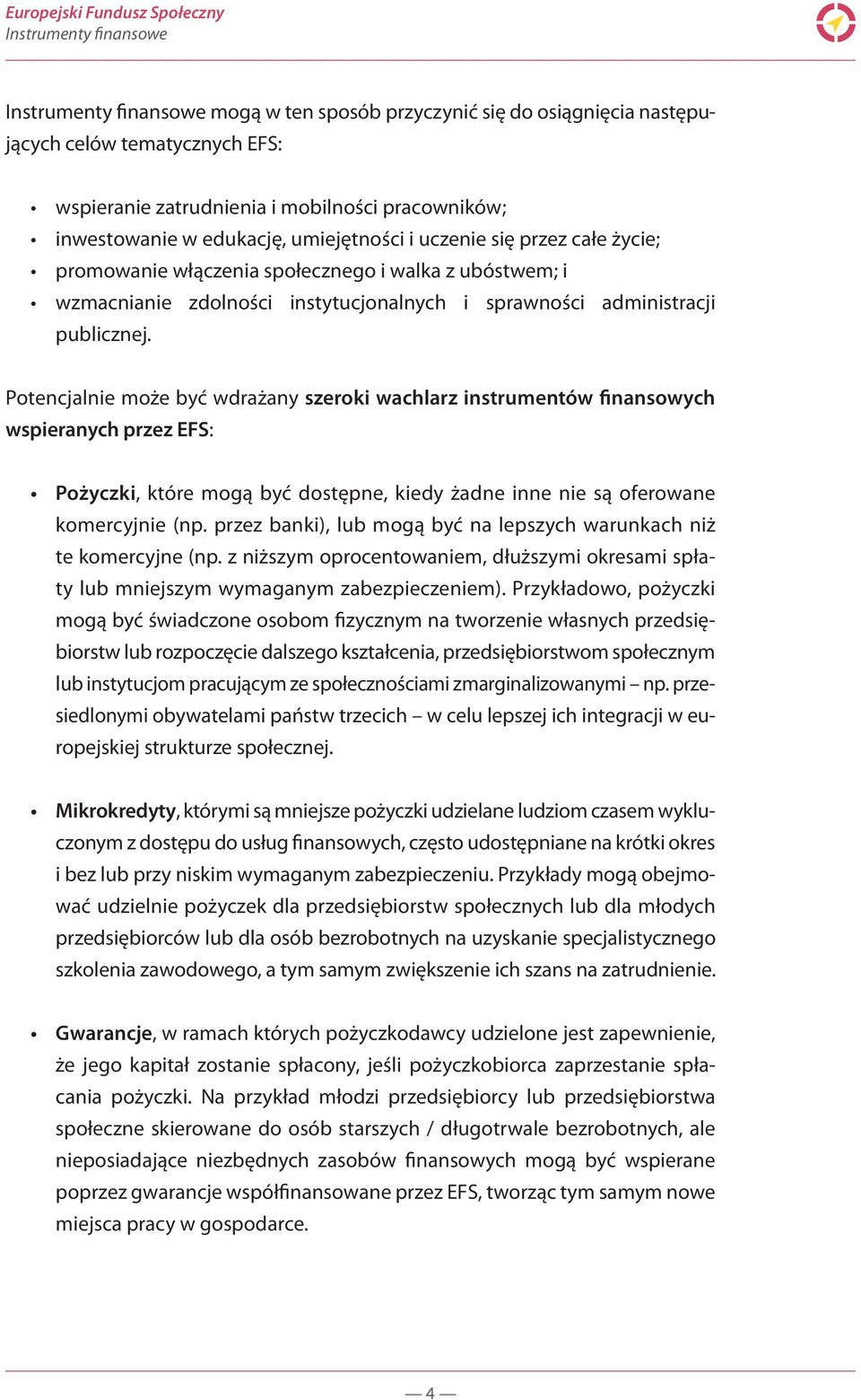 Potencjalnie może być wdrażany szeroki wachlarz instrumentów finansowych wspieranych przez EFS: Pożyczki, które mogą być dostępne, kiedy żadne inne nie są oferowane komercyjnie (np.