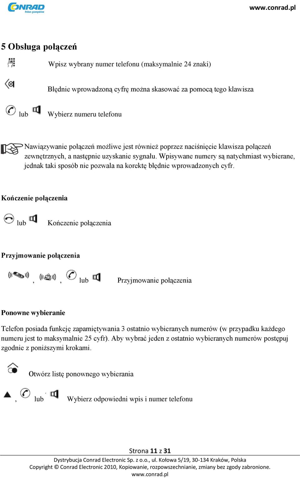 Wpisywane numery są natychmiast wybierane, jednak taki sposób nie pozwala na korektę błędnie wprowadzonych cyfr.