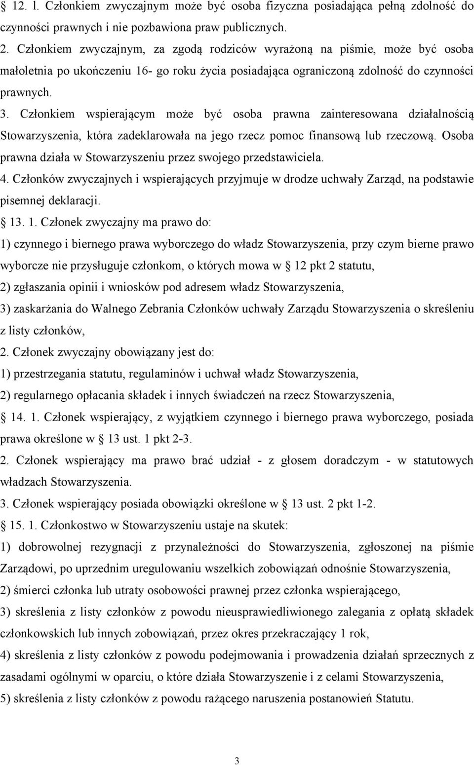 Członkiem wspierającym może być osoba prawna zainteresowana działalnością Stowarzyszenia, która zadeklarowała na jego rzecz pomoc finansową lub rzeczową.