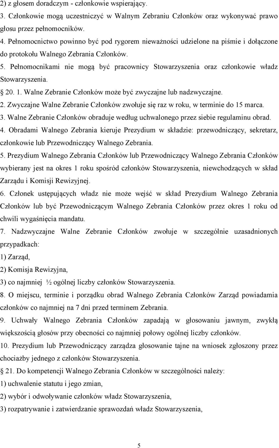 Pełnomocnikami nie mogą być pracownicy Stowarzyszenia oraz członkowie władz Stowarzyszenia. 20. 1. Walne Zebranie Członków może być zwyczajne lub nadzwyczajne. 2. Zwyczajne Walne Zebranie Członków zwołuje się raz w roku, w terminie do 15 marca.