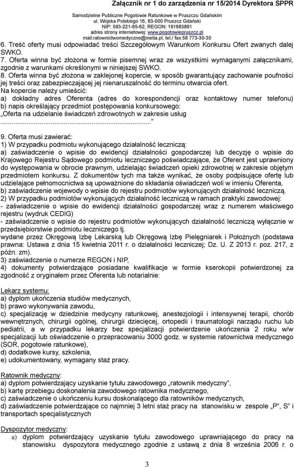 Oferta winna być złożona w zaklejonej kopercie, w sposób gwarantujący zachowanie poufności jej treści oraz zabezpieczającej jej nienaruszalność do terminu otwarcia ofert.