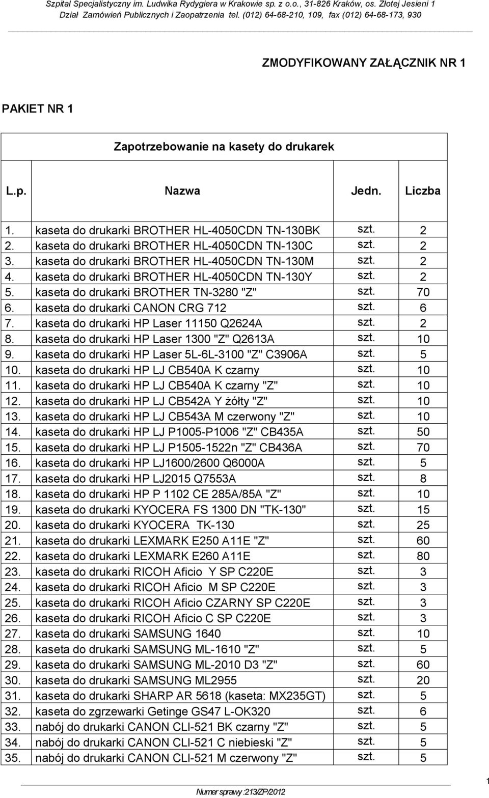 kaseta do drukarki CANON CRG 712 6 7. kaseta do drukarki HP Laser 11150 Q2624A 2 8. kaseta do drukarki HP Laser 1300 "Z" Q2613A 9. kaseta do drukarki HP Laser 5L-6L-30 "Z" C3906A 5.