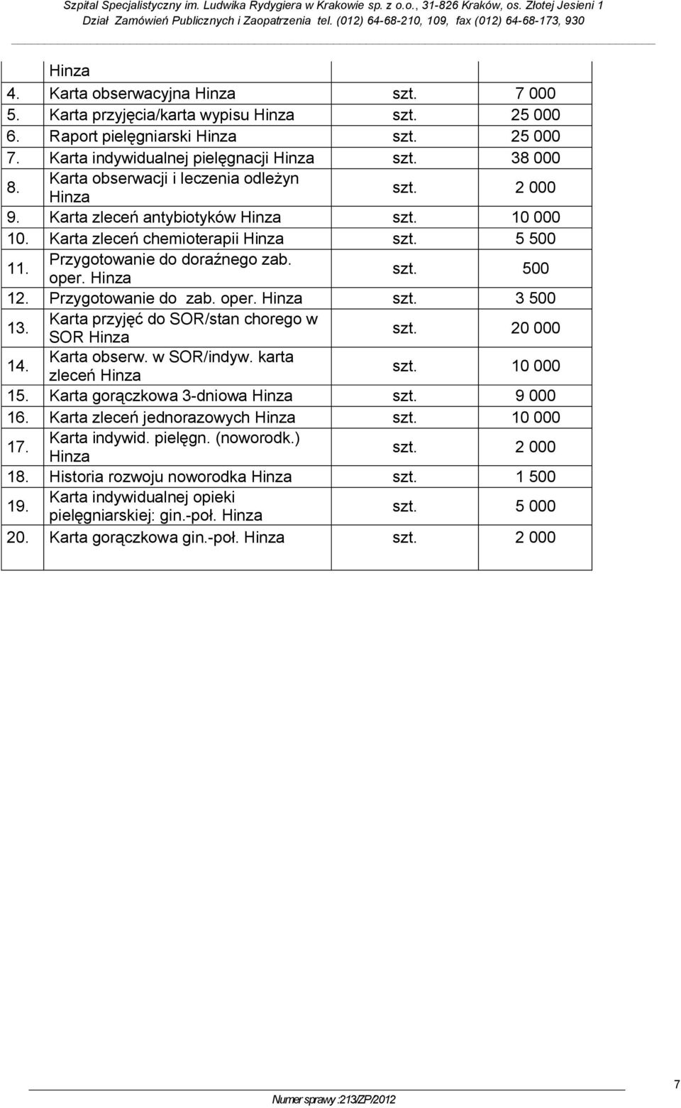 Przygotowanie do zab. oper. Hinza 3 500 13. Karta przyjęć do SOR/stan chorego w SOR Hinza 000 14. Karta obserw. w SOR/indyw. karta zleceń Hinza 000 15. Karta gorączkowa 3-dniowa Hinza 9 000 16.