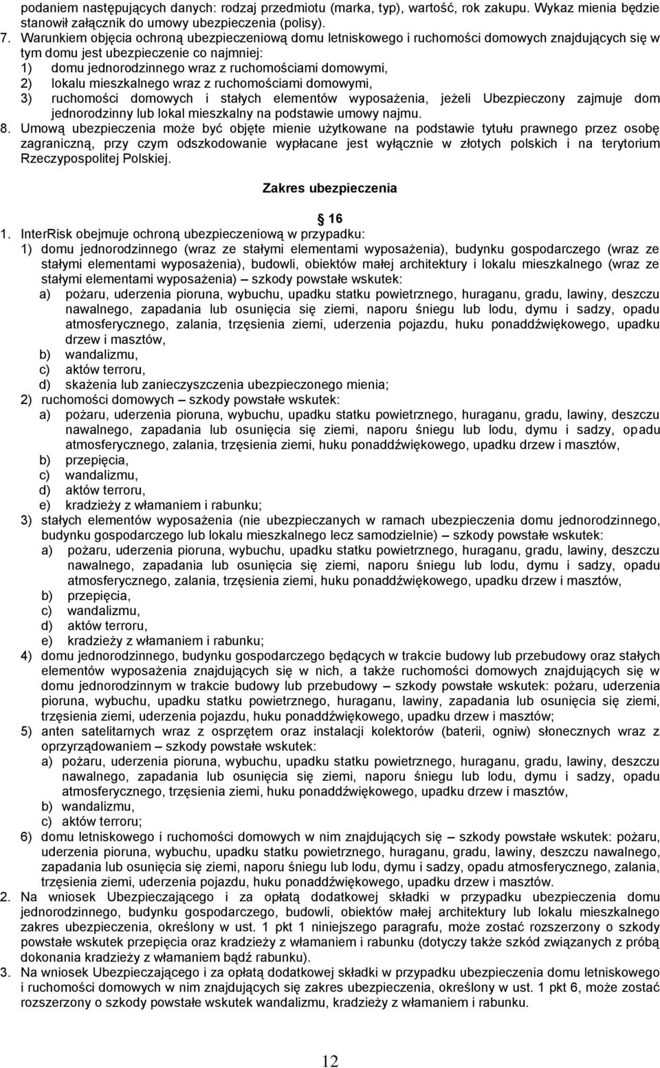 lokalu mieszkalnego wraz z ruchomościami domowymi, 3) ruchomości domowych i stałych elementów wyposażenia, jeżeli Ubezpieczony zajmuje dom jednorodzinny lub lokal mieszkalny na podstawie umowy najmu.