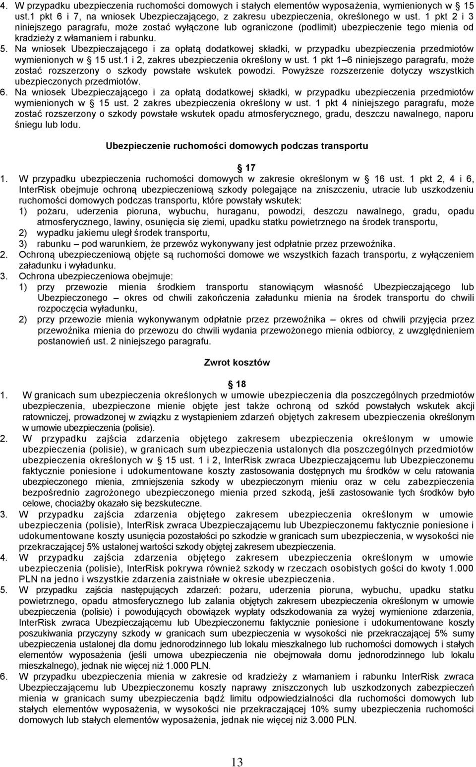 Na wniosek Ubezpieczającego i za opłatą dodatkowej składki, w przypadku ubezpieczenia przedmiotów wymienionych w 15 ust.1 i 2, zakres ubezpieczenia określony w ust.