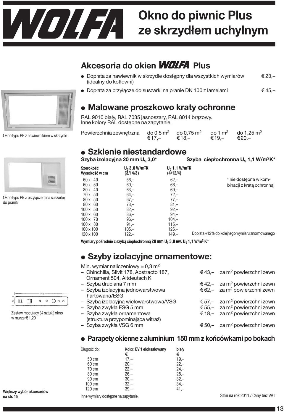 Okno typu PE z nawiewnikiem w skrzydle Powierzchnia zewnętrzna do 0,5 m 2 do 0,75 m 2 do 1 m 2 do 1,25 m 2 3 17, 3 18, 3 19, 3 20, Szklenie niestandardowe Szyba izolacyjna 20 mm U g 3,0* Szyba