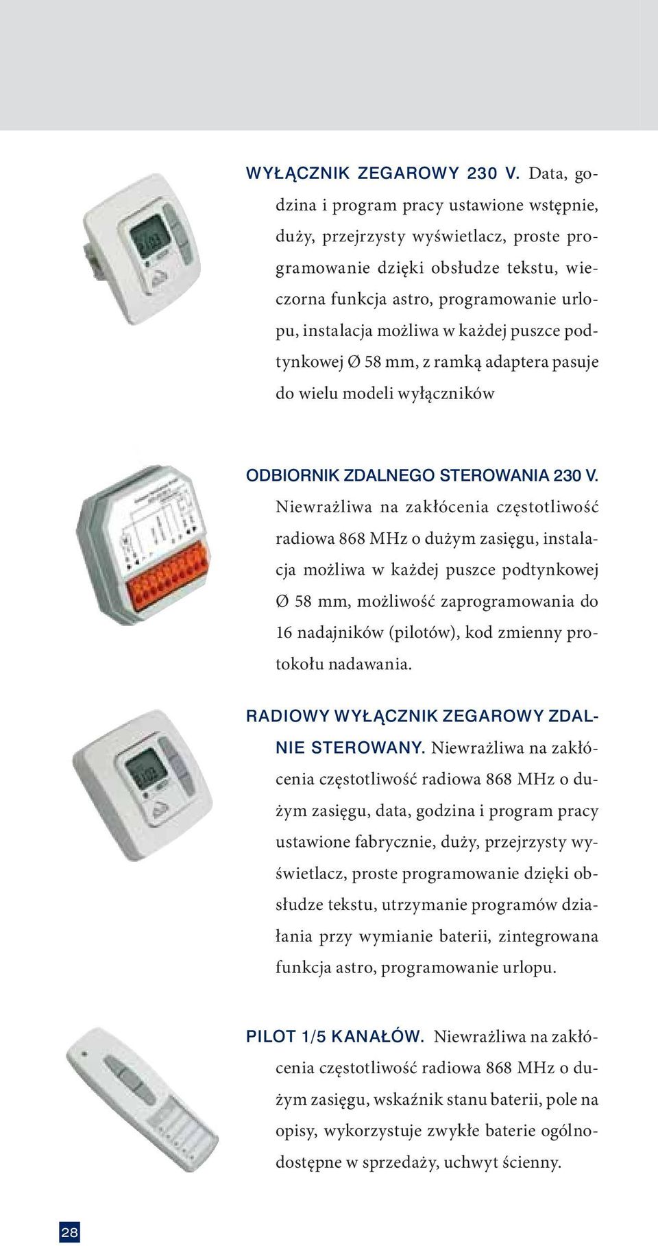 każdej puszce podtynkowej Ø 58 mm, z ramką adaptera pasuje do wielu modeli wyłączników ODBIORNIK ZDALNEGO STEROWANIA 230 V.