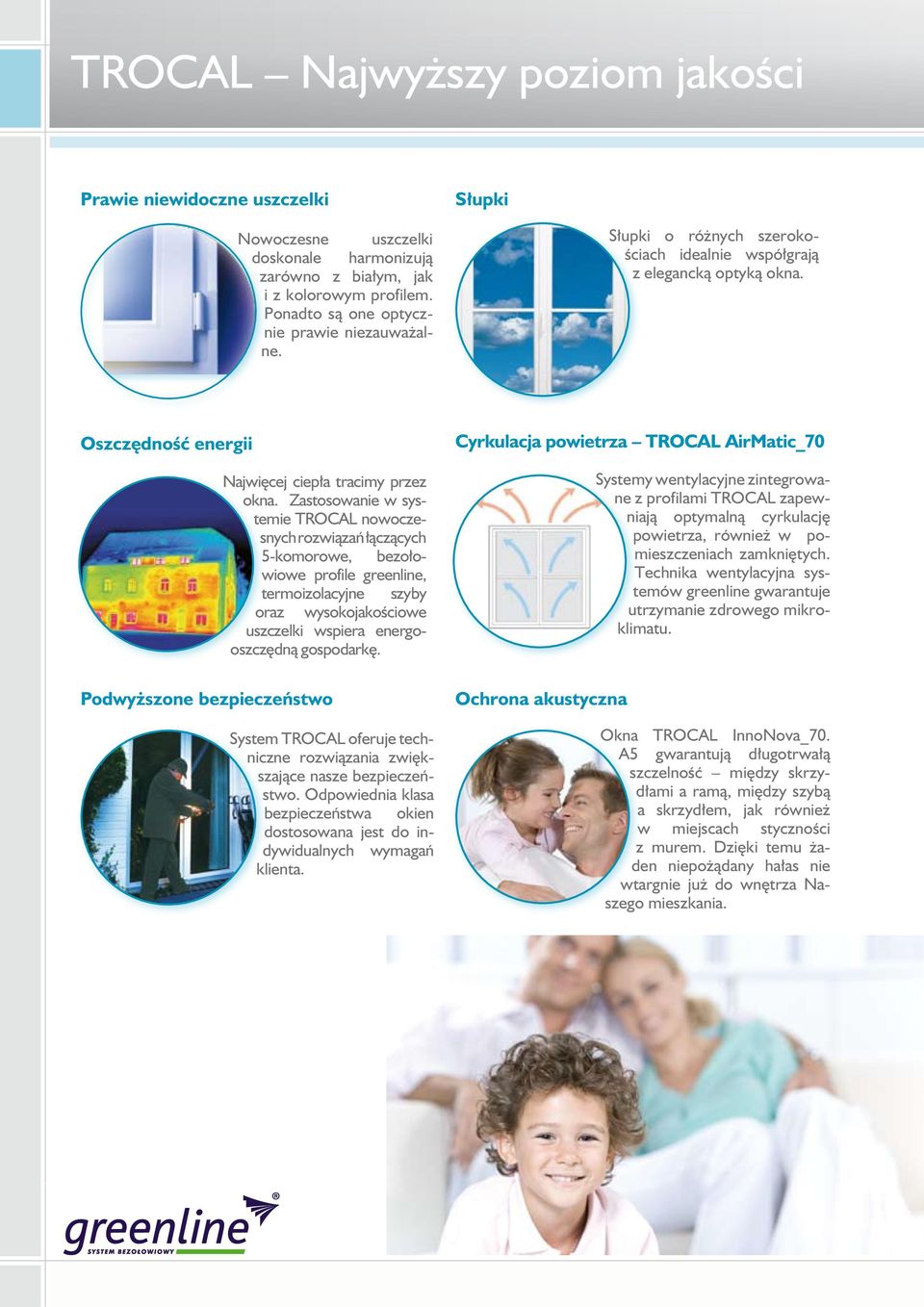 Zastosowanie w systemie TROCAL nowoczesnych rozwiązań łączących 5-komorowe, bezołowiowe profile greenline, termoizolacyjne szyby oraz wysokojakościowe uszczelki wspiera energooszczędną gospodarkę.
