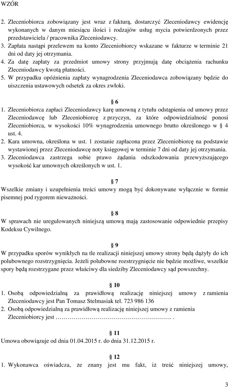 Za datę zapłaty za przedmiot umowy strony przyjmują datę obciążenia rachunku Zleceniodawcy kwotą płatności. 5.