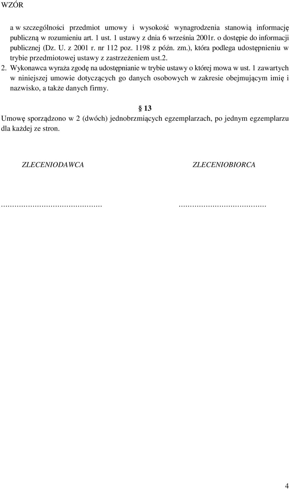 1 zawartych w niniejszej umowie dotyczących go danych osobowych w zakresie obejmującym imię i nazwisko, a także danych firmy.