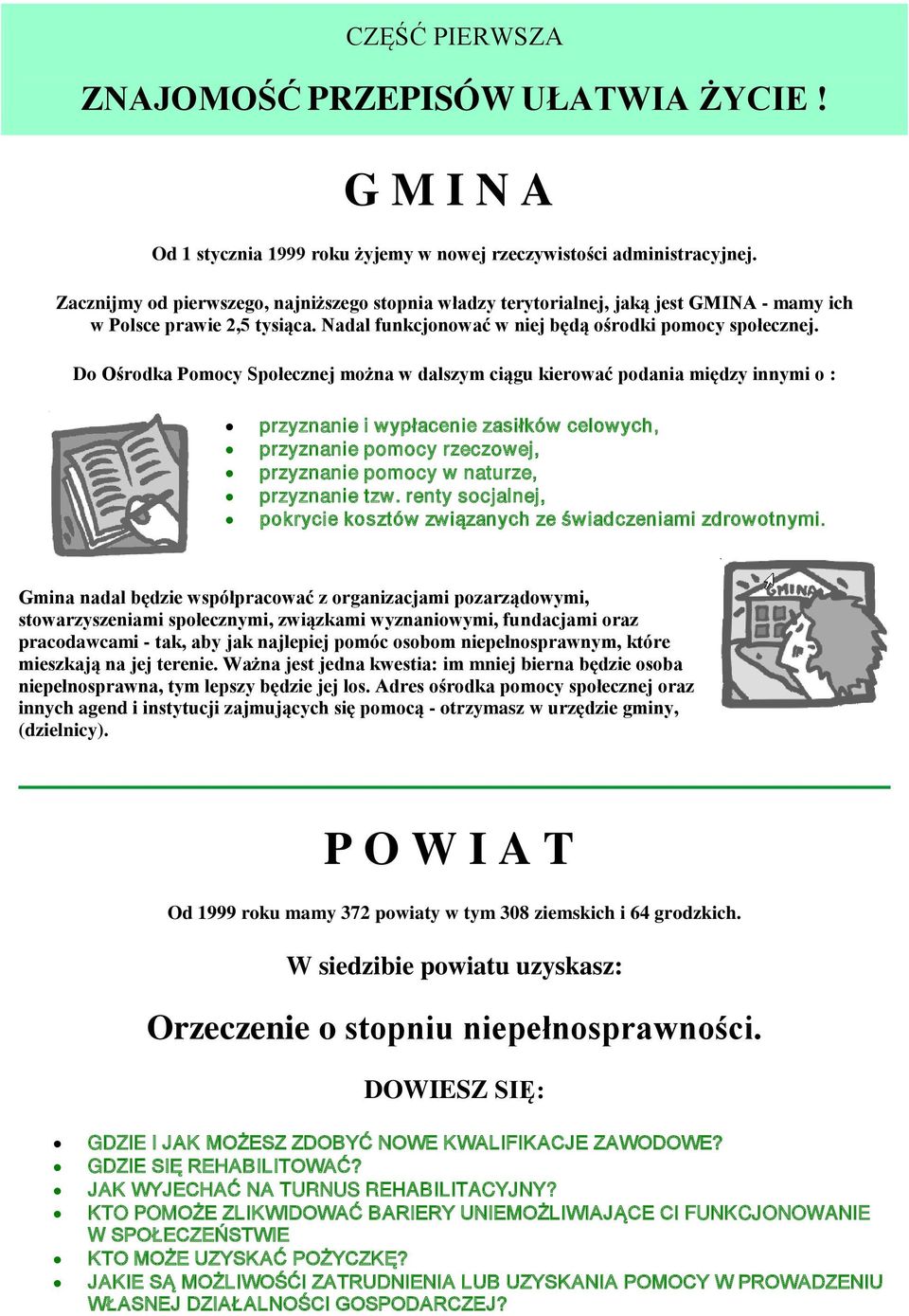 Do Ośrodka Pomocy Społecznej można w dalszym ciągu kierować podania między innymi o : przyznanie i wypłacenie zasiłków celowych, przyznanie pomocy rzeczowej, przyznanie pomocy w naturze, przyznanie