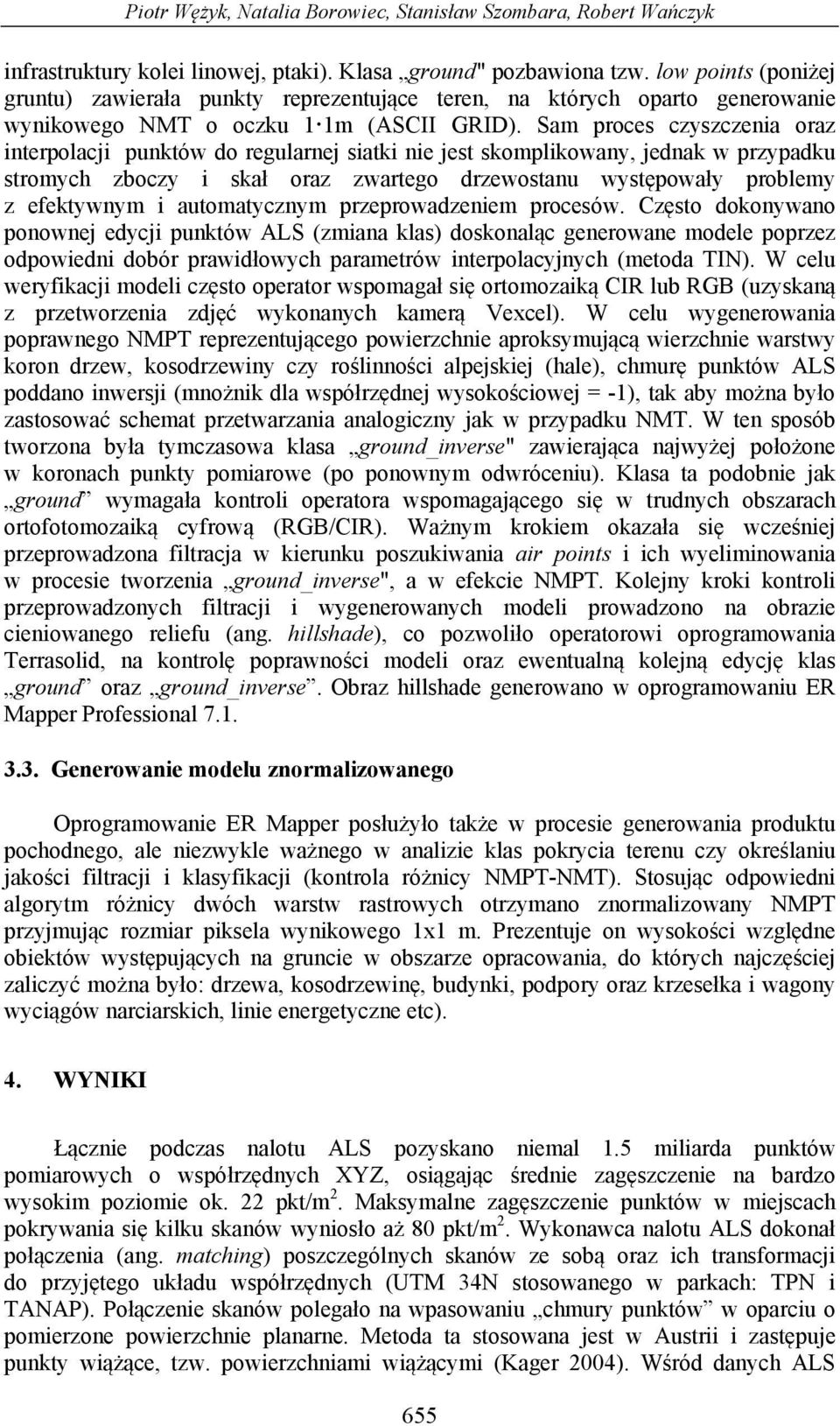 Sam proces czyszczenia oraz interpolacji punktów do regularnej siatki nie jest skomplikowany, jednak w przypadku stromych zboczy i skał oraz zwartego drzewostanu występowały problemy z efektywnym i