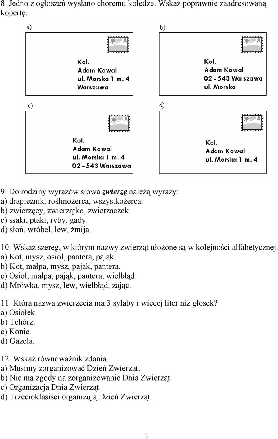 a) Kot, mysz, osioł, pantera, pająk. b) Kot, małpa, mysz, pająk, pantera. c) Osioł, małpa, pająk, pantera, wielbłąd. d) Mrówka, mysz, lew, wielbłąd, zając. 11.