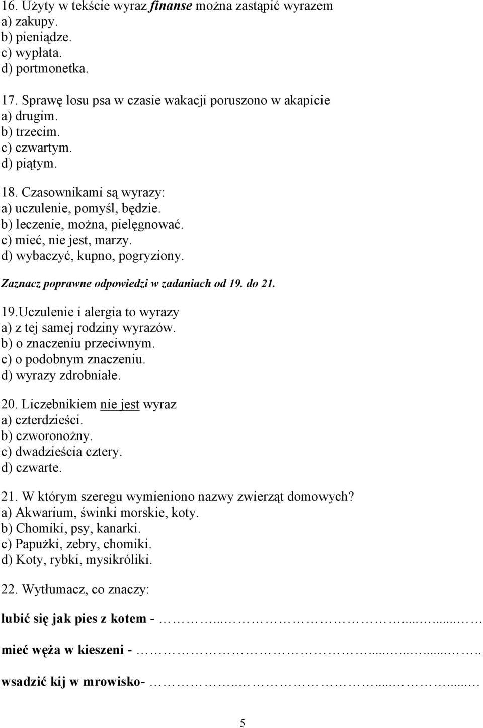 Zaznacz poprawne odpowiedzi w zadaniach od 19. do 21. 19.Uczulenie i alergia to wyrazy a) z tej samej rodziny wyrazów. b) o znaczeniu przeciwnym. c) o podobnym znaczeniu. d) wyrazy zdrobniałe. 20.