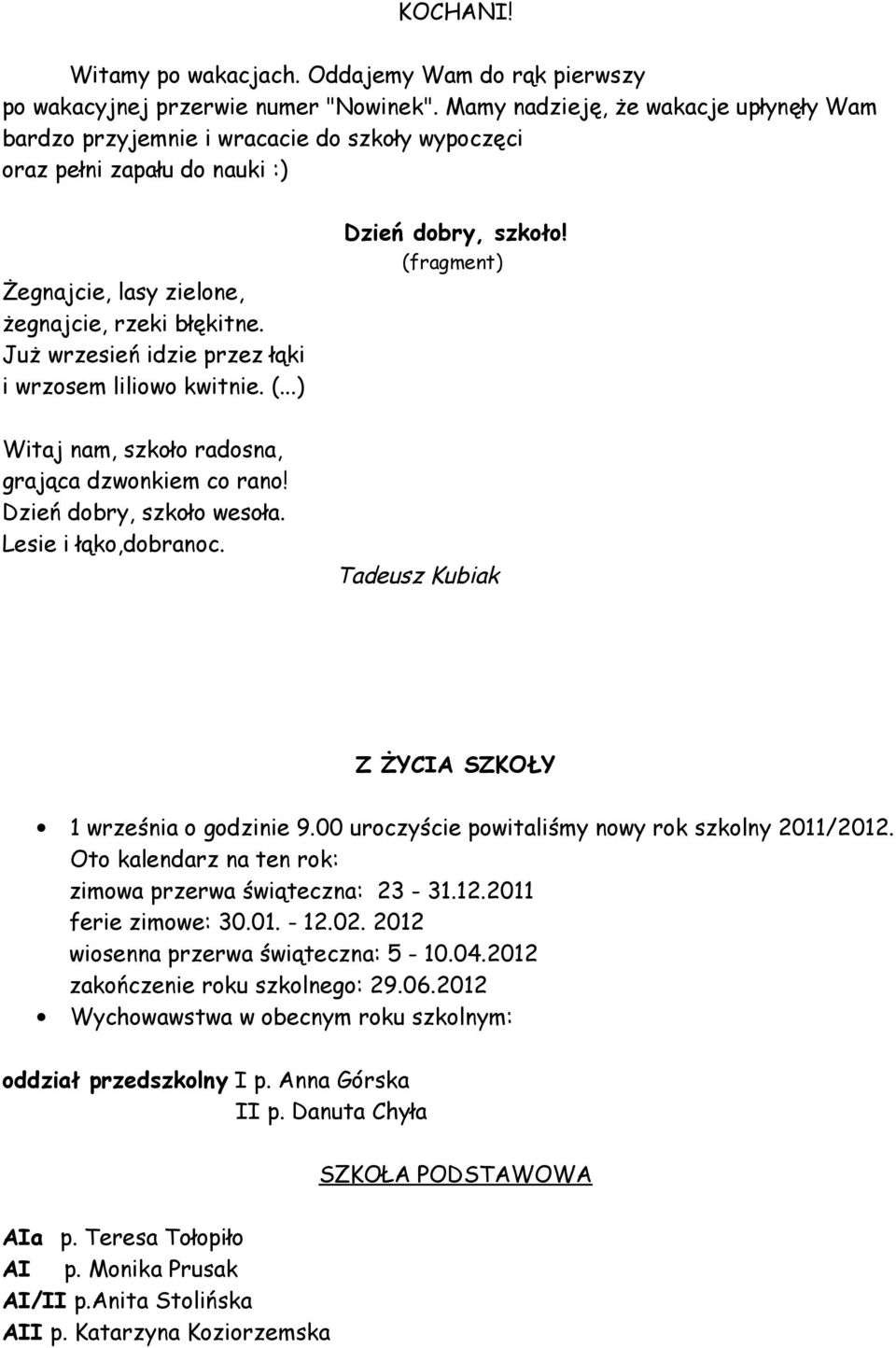 Już wrzesień idzie przez łąki i wrzosem liliowo kwitnie. (...) Witaj nam, szkoło radosna, grająca dzwonkiem co rano! Dzień dobry, szkoło 