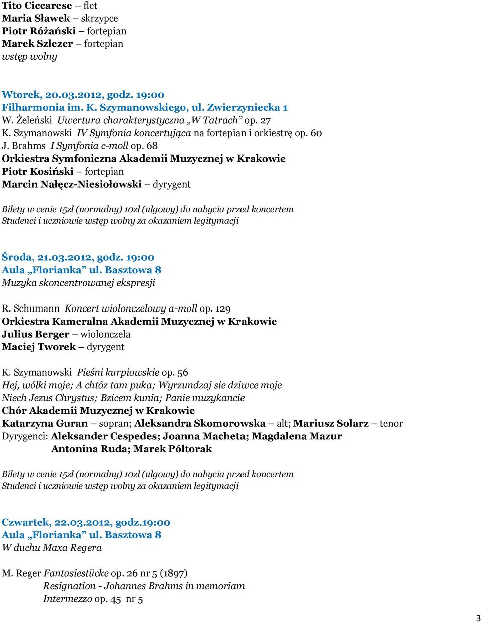 68 Orkiestra Symfoniczna Akademii Muzycznej w Krakowie Piotr Kosiński fortepian Marcin Nałęcz-Niesiołowski dyrygent Bilety w cenie 15zł (normalny) 10zł (ulgowy) do nabycia przed koncertem Studenci i