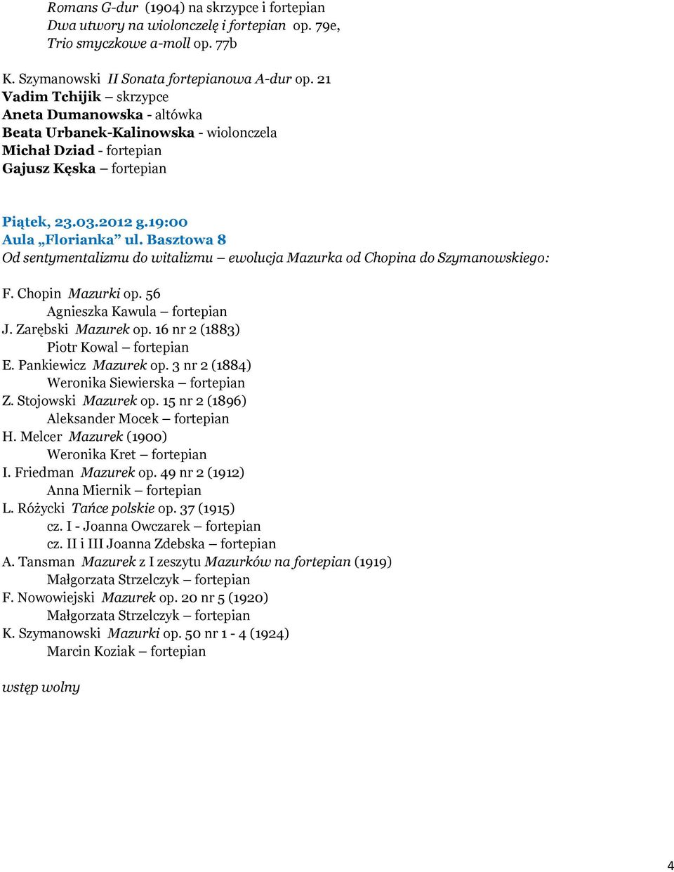 19:00 Od sentymentalizmu do witalizmu ewolucja Mazurka od Chopina do Szymanowskiego: F. Chopin Mazurki op. 56 Agnieszka Kawula fortepian J. Zarębski Mazurek op. 16 nr 2 (1883) Piotr Kowal fortepian E.