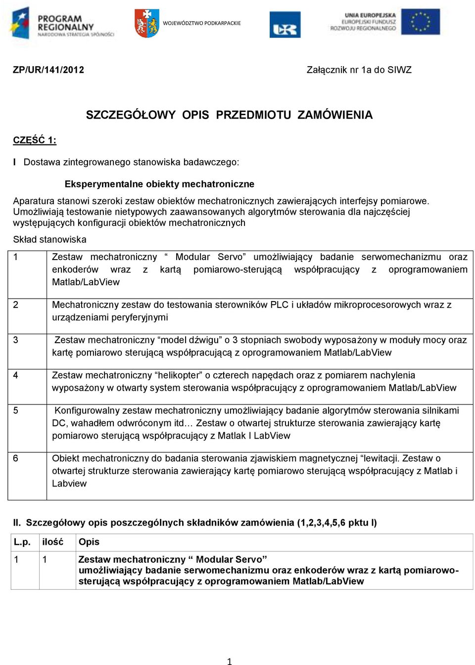 Umożliwiają testowanie nietypowych zaawansowanych algorytmów sterowania dla najczęściej występujących konfiguracji obiektów mechatronicznych Skład stanowiska 1 Zestaw mechatroniczny Modular Servo