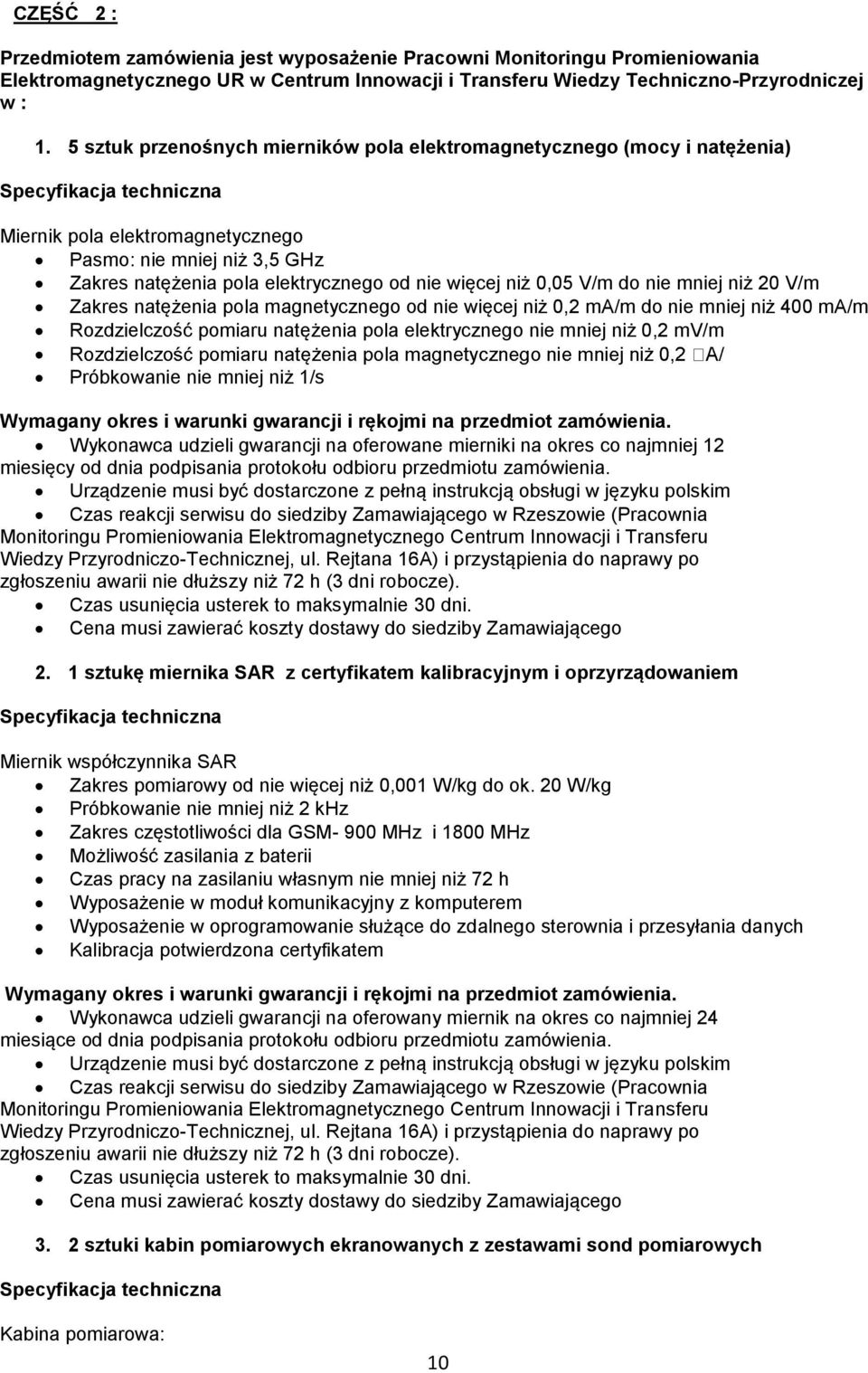 od nie więcej niż 0,05 V/m do nie mniej niż 20 V/m Zakres natężenia pola magnetycznego od nie więcej niż 0,2 ma/m do nie mniej niż 400 ma/m Rozdzielczość pomiaru natężenia pola elektrycznego nie