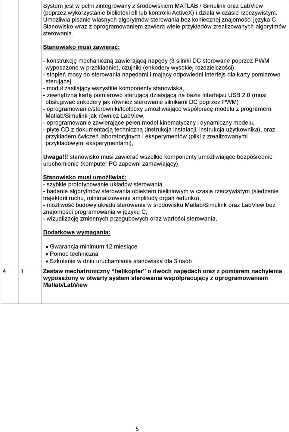 Stanowisko musi zawierać: - konstrukcję mechaniczną zawierającą napędy (3 silniki DC sterowane poprzez PWM wyposażone w przekładnie), czujniki (enkodery wysokiej rozdzielczości), - stopień mocy do