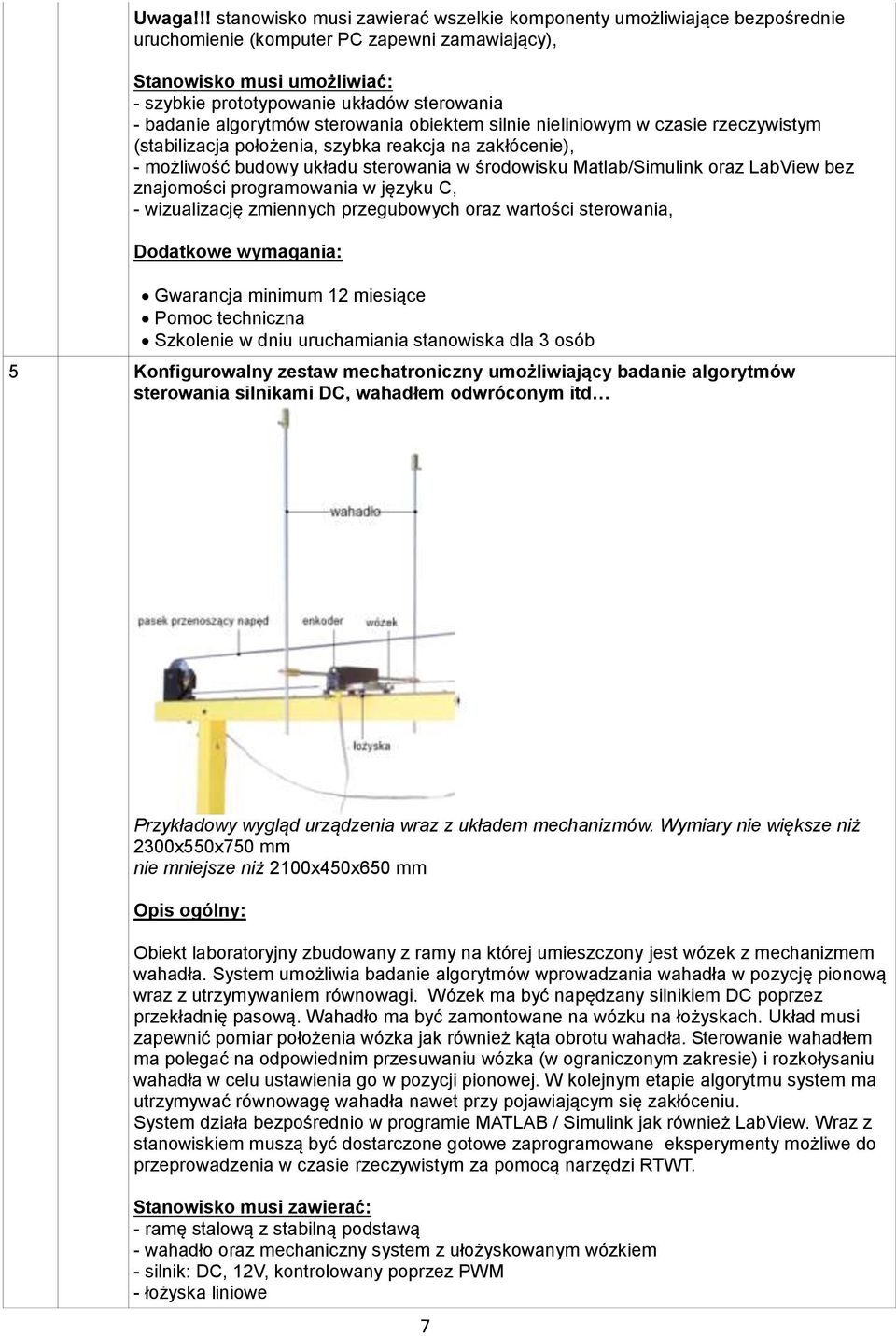 badanie algorytmów sterowania obiektem silnie nieliniowym w czasie rzeczywistym (stabilizacja położenia, szybka reakcja na zakłócenie), - możliwość budowy układu sterowania w środowisku