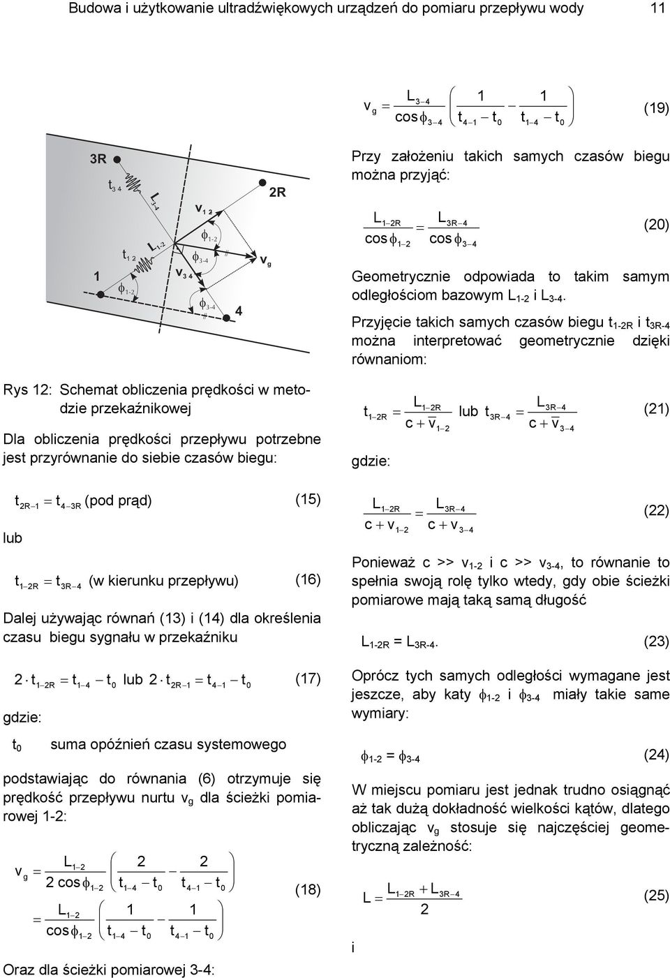 Przyjęcie akich samych czasów biegu 1-R i 3R-4 można inerpreować geomerycznie dzięki równaniom: Rys 1: Schema obliczenia prędkości w meodzie przekaźnikowej Dla obliczenia prędkości przepływu porzebne