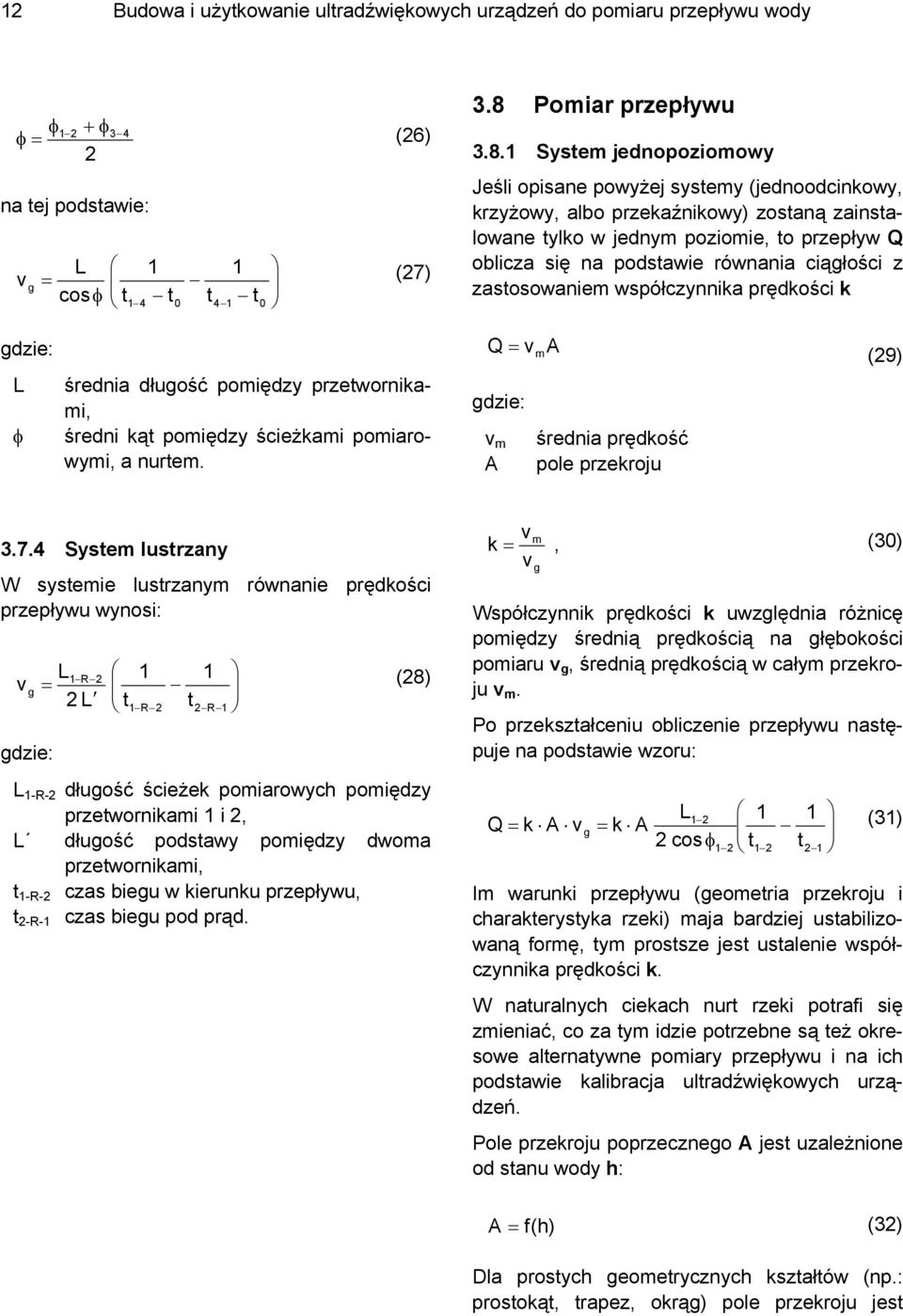 1 Sysem jednopoziomowy Jeśli opisane powyżej sysemy (jednoodcinkowy, krzyżowy, albo przekaźnikowy) zosaną zainsalowane ylko w jednym poziomie, o przepływ Q oblicza się na podsawie równania ciągłości