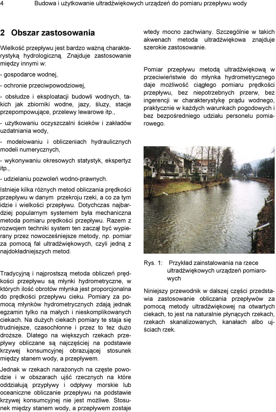 przelewy lewarowe ip., - użykowaniu oczyszczalni ścieków i zakładów uzdaniania wody, - modelowaniu i obliczeniach hydraulicznych modeli numerycznych, - wykonywaniu okresowych saysyk, eksperyz ip.