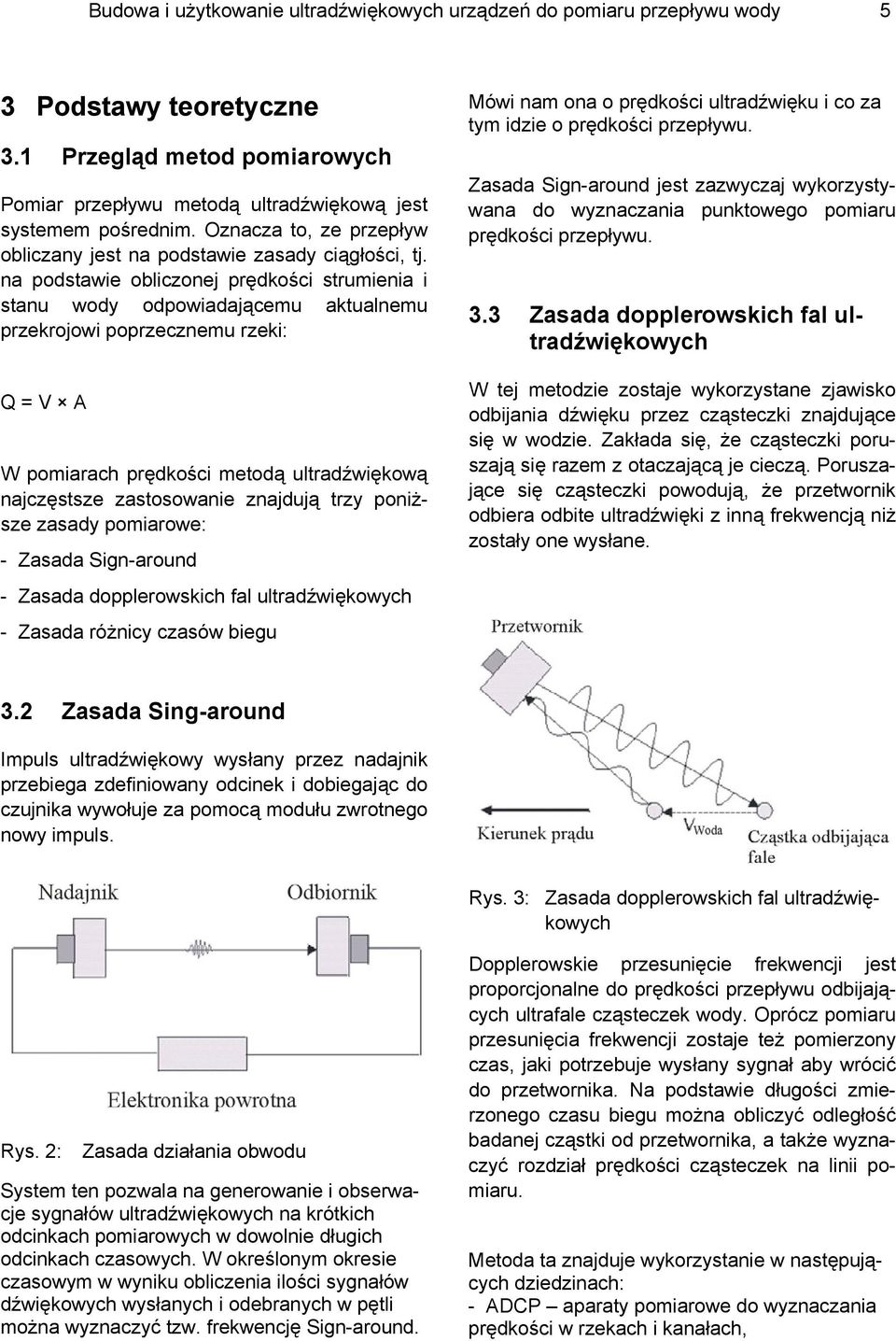 na podsawie obliczonej prędkości srumienia i sanu wody odpowiadającemu akualnemu przekrojowi poprzecznemu rzeki: Q = V A W pomiarach prędkości meodą ulradźwiękową najczęssze zasosowanie znajdują rzy