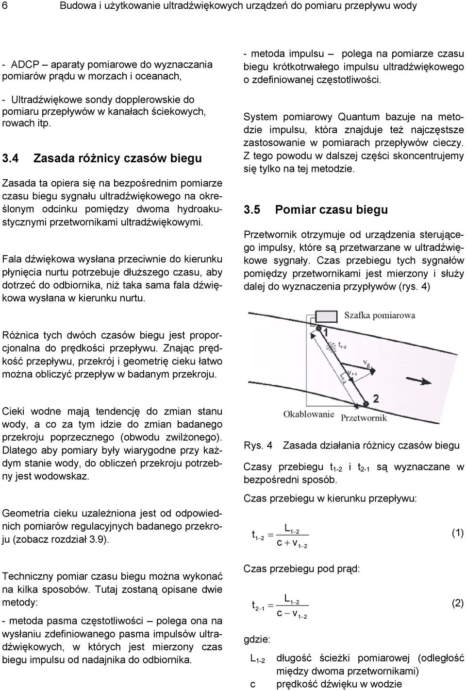 4 Zasada różnicy czasów biegu Zasada a opiera się na bezpośrednim pomiarze czasu biegu sygnału ulradźwiękowego na określonym odcinku pomiędzy dwoma hydroakusycznymi przewornikami ulradźwiękowymi.