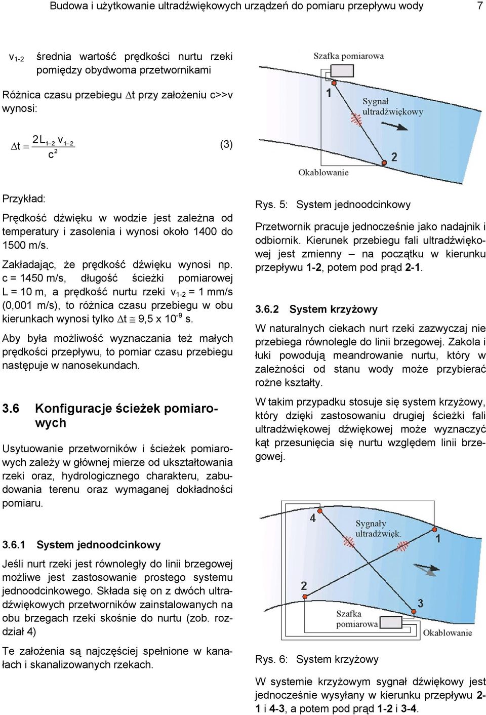 c = 1450 m/s, długość ścieżki pomiarowej L = 10 m, a prędkość nuru rzeki v 1- = 1 mm/s (0,001 m/s), o różnica czasu przebiegu w obu kierunkach wynosi ylko 9,5 x 10-9 s.