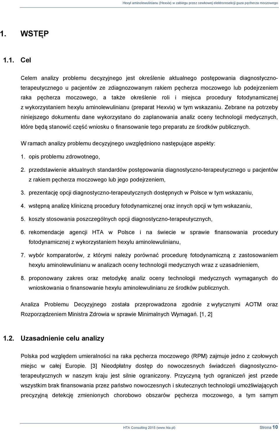 Zebrane na potrzeby niniejszego dokumentu dane wykorzystano do zaplanowania analiz oceny technologii medycznych, które będą stanowić część wniosku o finansowanie tego preparatu ze środków publicznych.