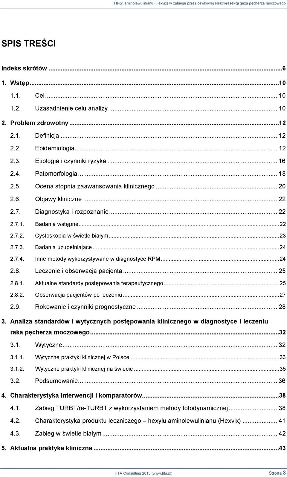 .. 22 2.7.2. Cystoskopia w świetle białym... 23 2.7.3. Badania uzupełniające... 24 2.7.4. Inne metody wykorzystywane w diagnostyce RPM... 24 2.8. Leczenie i obserwacja pacjenta... 25 2.8.1.