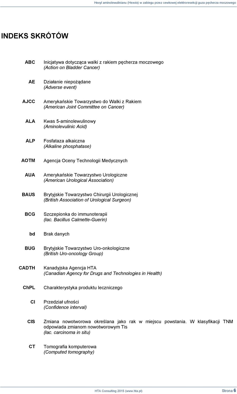 Urologiczne (American Urological Association) BAUS Brytyjskie Towarzystwo Chirurgii Urologicznej (British Association of Urological Surgeon) BCG Szczepionka do immunoterapii (łac.