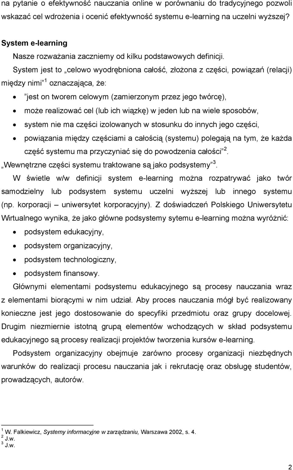 System jest to celowo wyodrębniona całość, złożona z części, powiązań (relacji) między nimi 1 oznaczająca, że: jest on tworem celowym (zamierzonym przez jego twórcę), może realizować cel (lub ich