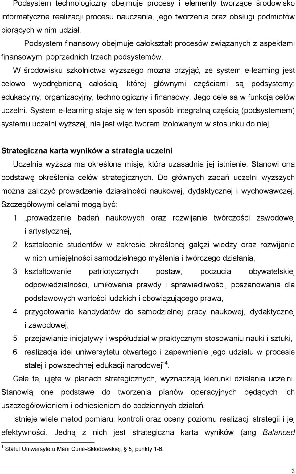 W środowisku szkolnictwa wyższego można przyjąć, że system e-learning jest celowo wyodrębnioną całością, której głównymi częściami są podsystemy: edukacyjny, organizacyjny, technologiczny i finansowy.