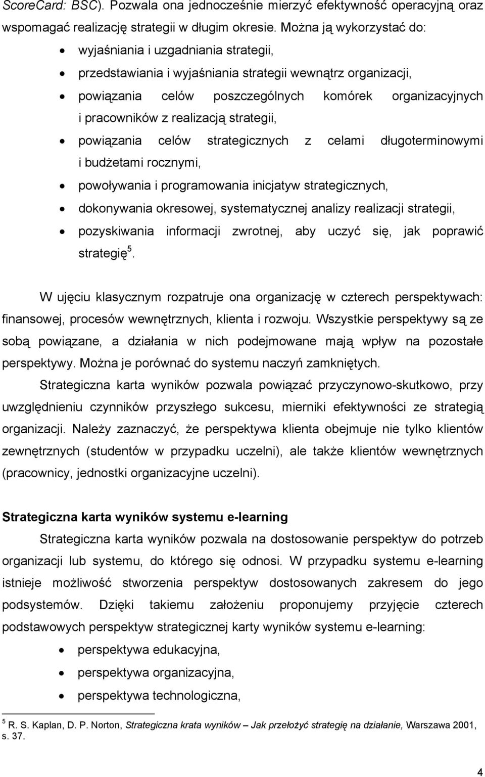 realizacją strategii, powiązania celów strategicznych z celami długoterminowymi i budżetami rocznymi, powoływania i programowania inicjatyw strategicznych, dokonywania okresowej, systematycznej