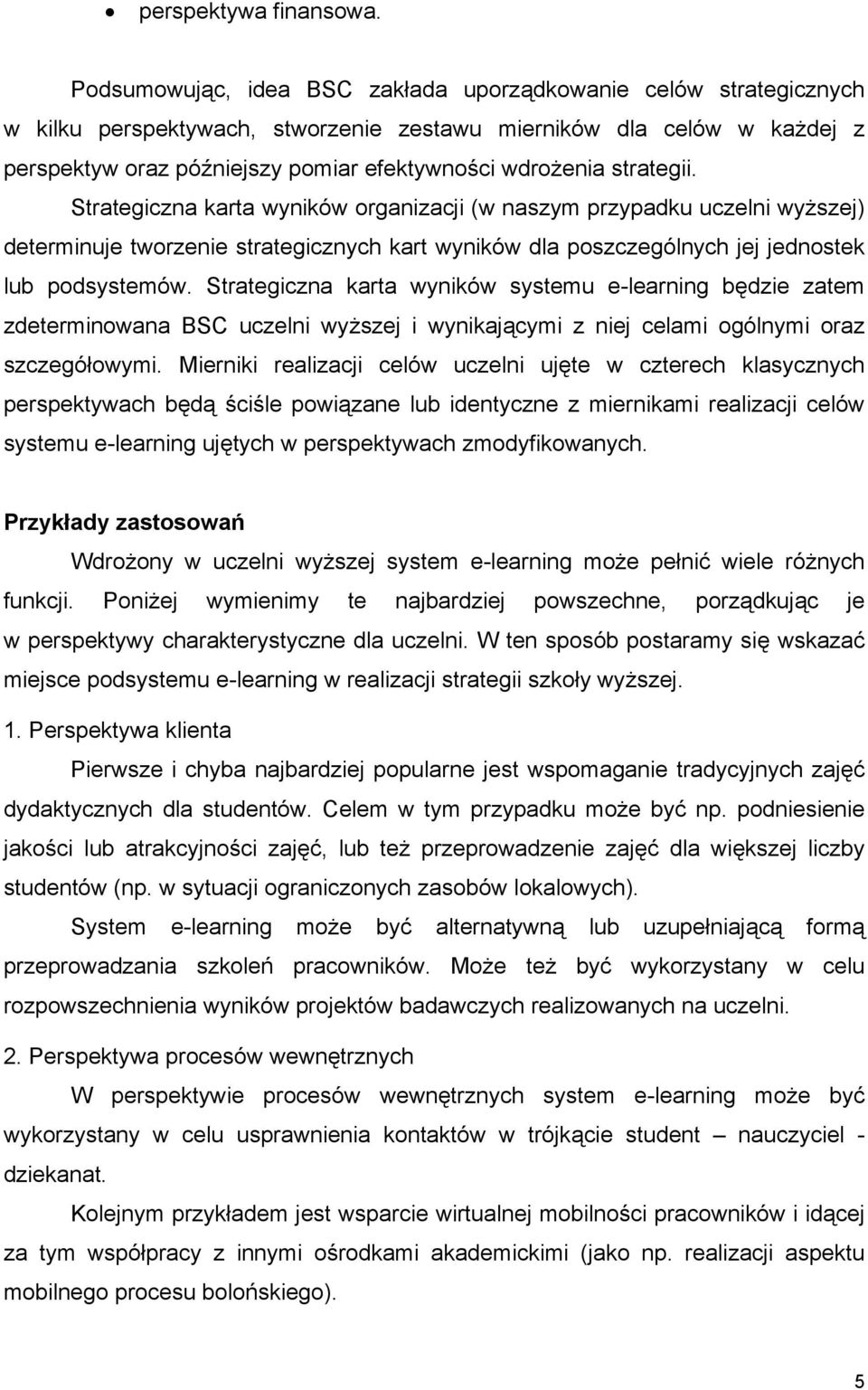 strategii. Strategiczna karta wyników organizacji (w naszym przypadku uczelni wyższej) determinuje tworzenie strategicznych kart wyników dla poszczególnych jej jednostek lub podsystemów.