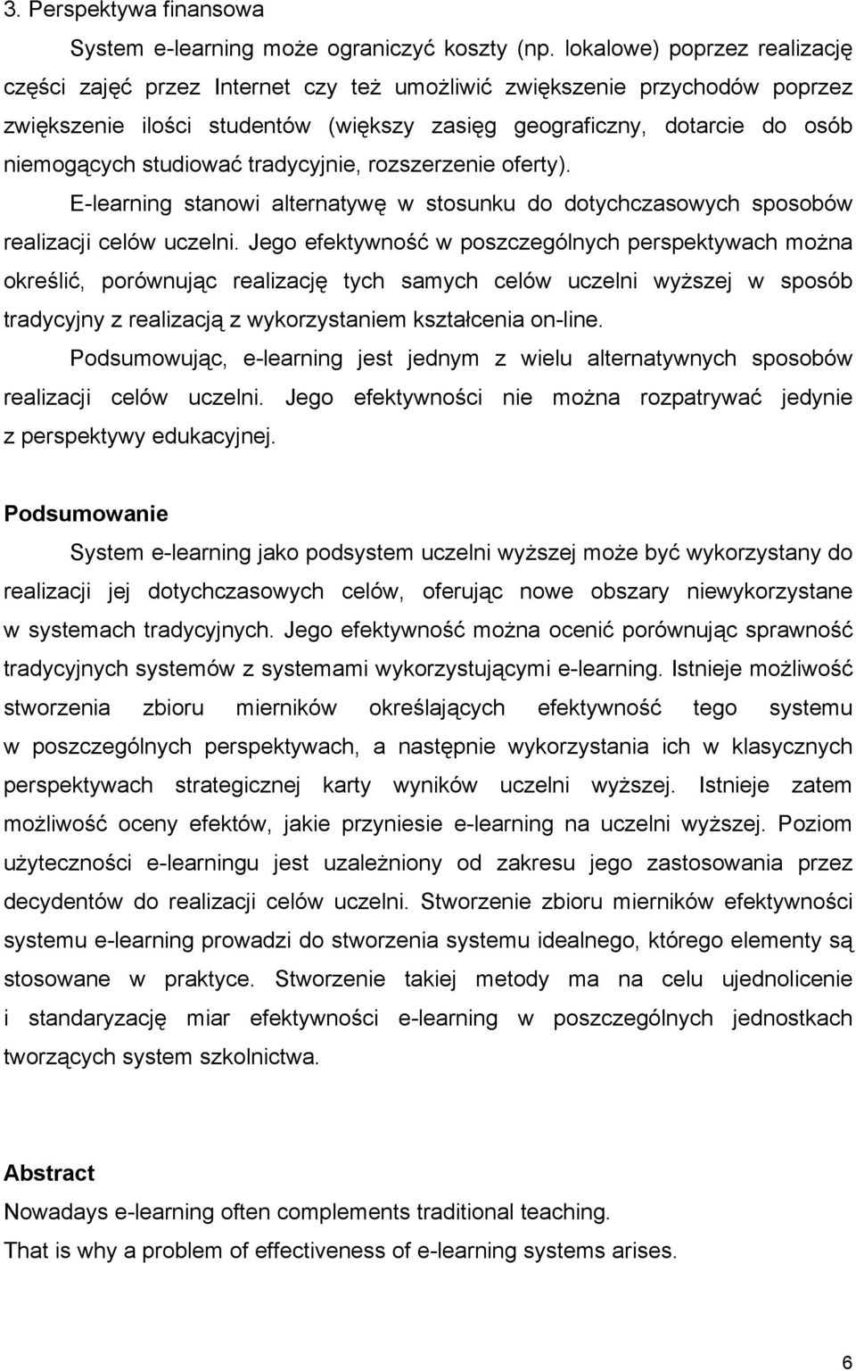 studiować tradycyjnie, rozszerzenie oferty). E-learning stanowi alternatywę w stosunku do dotychczasowych sposobów realizacji celów uczelni.