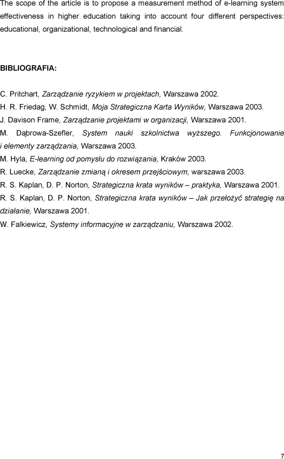 Davison Frame, Zarządzanie projektami w organizacji, Warszawa 2001. M. Dąbrowa-Szefler, System nauki szkolnictwa wyższego. Funkcjonowanie i elementy zarządzania, Warszawa 2003. M. Hyla, E-learning od pomysłu do rozwiązania, Kraków 2003.